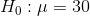 Ho :μ = 30