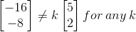 \begin{bmatrix} -16\\ -8\end{bmatrix} \neq k\begin{bmatrix} 5\\2 \end{bmatrix} for \: any \: k