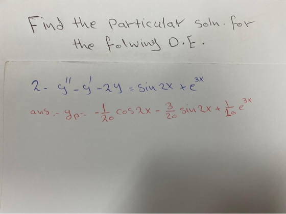 Find the the particular soln. for folwing D.E. 2. g - g -2y = sin 2x + x ansi. Yp- of the cos 2x - 3 2 sin 2x + 1 *