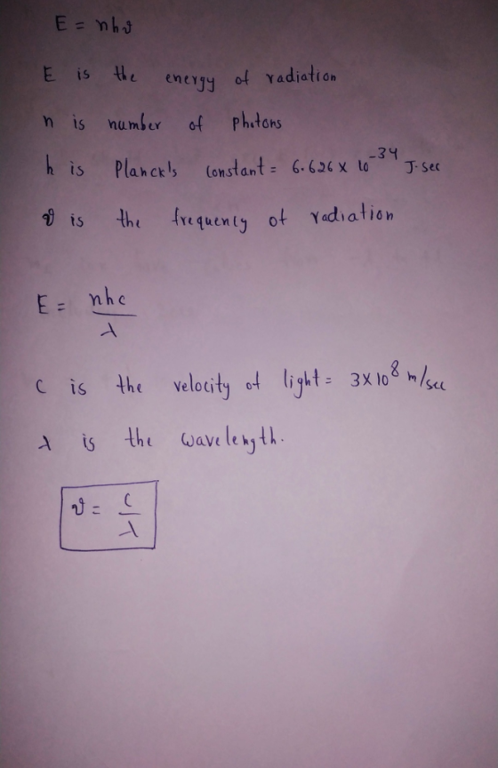 Enho E is n is his & is the energy of radiation number of Photons Plancks constant = 6.626 X 16-34 J. See the frequency of r