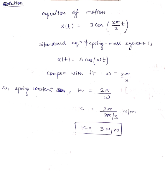 solutions x(+2. 3 cos equation of motion ( 273 + Standard eq of spring mass system is X1+) = A cos (wt) --- Compare with it