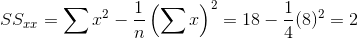 SS_{xx}=\sum x^2-\frac{1}{n}\left ( \sum x \right )^2=18-\frac{1}{4}(8)^2=2