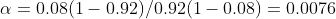 \alpha =0.08(1-0.92)/0.92(1-0.08)=0.0076