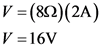 V =(812)(2A)
V = 16V