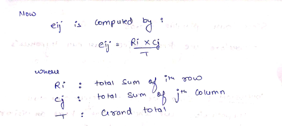 Now or eij is computed by eijs = Ri xej where ith row Ri total sum of 0 total Sum c of ith column total Cerand T