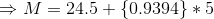 \Rightarrow M = 24.5 + \left \{ 0.9394 \right \}*5
