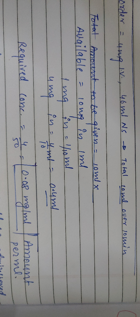 order = ung 1.V., 46 ml NS Total come over lonin Total Amount to be given = 10ml x Available = long in ime ng in = 1/oml umg