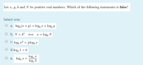 Let x, y,b and N be positive real numbers. Which of the following statements is false? Select one: a. log, (+ y) = log, I + l