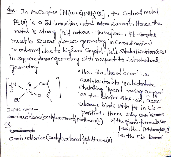 Ans: In the Complex [P+ lacac)(Nta) 47, the Central metal Pt(u) is a 5d transition metal tema element. Hence the metal is str