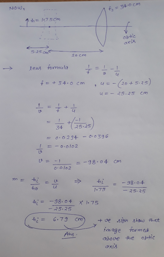 Now, f = 34.0cm 1475cm obtic axis Es esant 20cm eens formula f = + 34.0cm ² = 1 / 2 - 1 / 4 ,u=-(20 +5.25) u=- 25.25 cm + + -