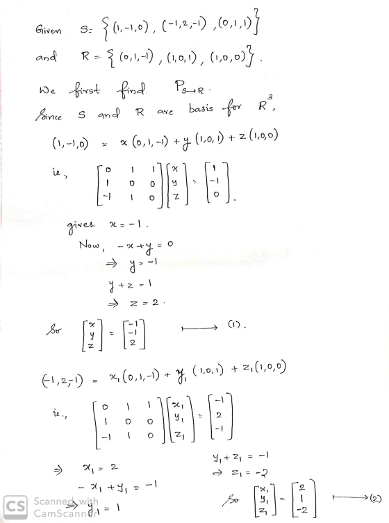 Given s: {0,-1,0), (-1,2,-1),(0,1,1)) and R = {(0,1,-), (1,0,1),(1,0,0)}. We first find. Poor Since s and R are basis for R,