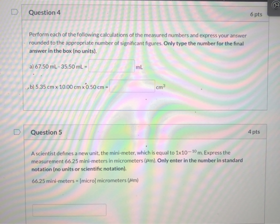 D Question 4 6 pts Perform each of the following calculations of the measured numbers and express your answer rounded to the