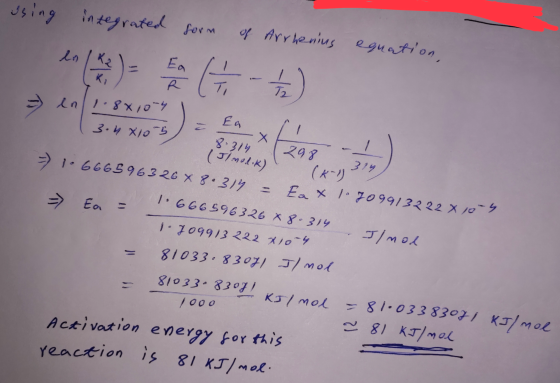 Orm using integrated form of Arrhenius equation, 20 L - G ) **) - € x - =) en 1.8x10-4 I 13.4 x103) Ea 8.314 (Jlnodok) - 166