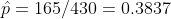 \hat{p} =165/430 = 0.3837