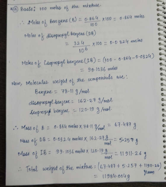 100 *@ Basts: 100 moles of the mixture . Moles of Benzene (B) = 0.864. X100 = 0.264 vuoles, Moles of disopropyl Benzene (DB)