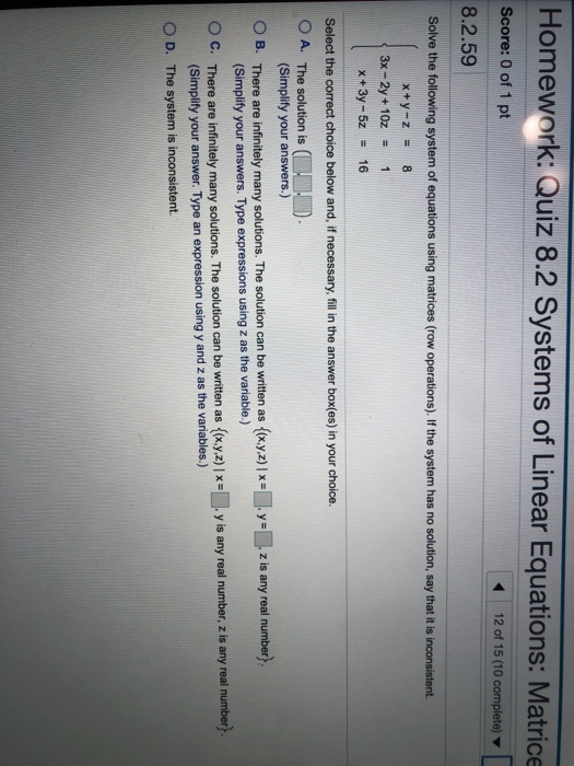 Homework: Quiz 8.2 Systems of Linear Equations: Matrice Score: 0 of 1 pt 12 of 15 (10 complete) 8.2.59 Solve the following sy