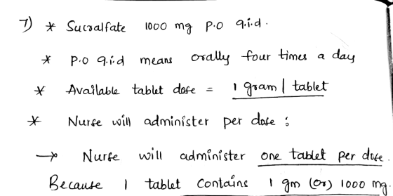 1) * Sucralfate 1000 mg po qid. * p.o quid means orally four times a day * Available tablet dose = igoam 1 tablet * * Nurse w