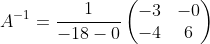 A^{-1}= \frac{1}{-18-0}\begin{pmatrix}-3&-0\\ -4&6\end{pmatrix}