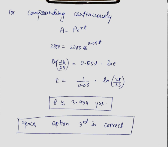 compounding continuously A= Pert boost 2800 = 2300€ en 28 =0.ost. lne 23 t = eros. ln (15 & ñ 30934 you Hence, option 3rd is