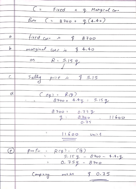 ca Fixed + q Margical care here ca 8700 t q (4-40) a fixed Colt نر $ 8700 b marginal cost is $ 4.40 os RE 5.15 q С. Selling p