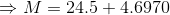 \Rightarrow M = 24.5 + 4.6970