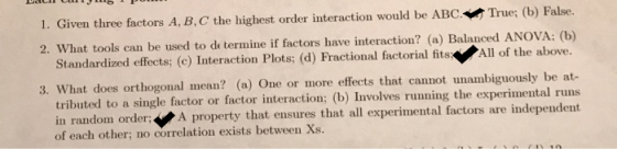 1. Given three factors A, B, C the highest order interaction would be ABC, True; (b) False. 2. What tools can be used to dete