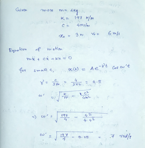 small c, Given mass 4ng A K. 197 N/m 4 Ns/m 3 m 6 m/s Equation of motion mät cà + kr = 0 for X(+) Coswt de-rt $1 8- im 4 2x