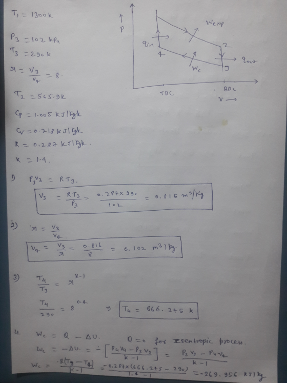 T, = 1300k Wexp P3 = 102 kea T3 - 290k - V3 - 8 Va = 8 T2 = 565.9k TDC , BDO v p = 1.005 kJ lige r=0.218 kJ 1 kgk R = 0.287 k