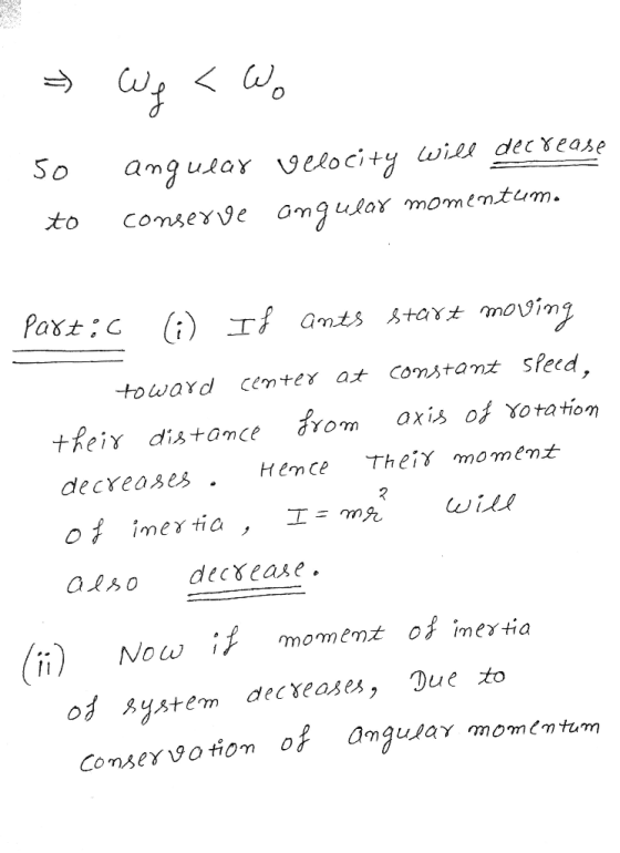 . We <Wo 50 to angular velocity will decrease conserve angular momentum. 2 Partic (6) If ants start moving toward center at c