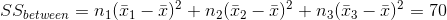 SS_{between}=n_{1}(\bar{x}_{1}-\bar{x})^{2}+n_{2}(\bar{x}_{2}-\bar{x})^{2}+n_{3}(\bar{x}_{3}-\bar{x})^{2}=70