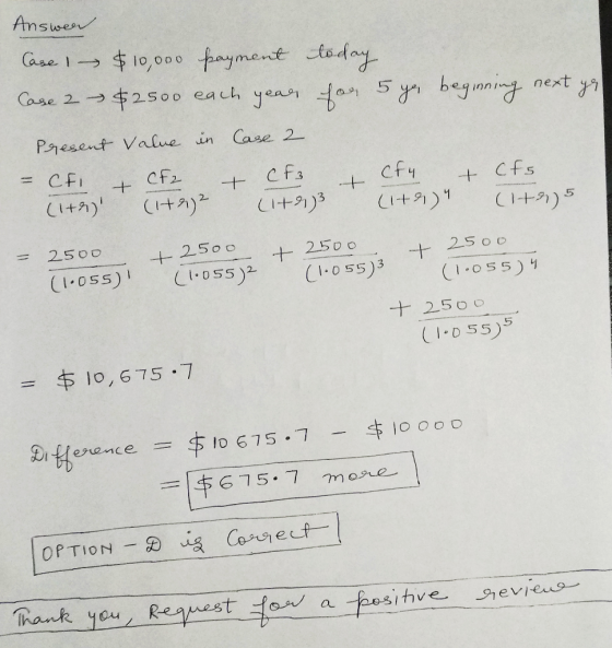 Answen Case 1- 10,000 fayment teday Case 2 3$25oo each yea next Present Value in Case 2 = CFI Cf2 Cf3 cfy + -+ + Cfs L+1)3 CI