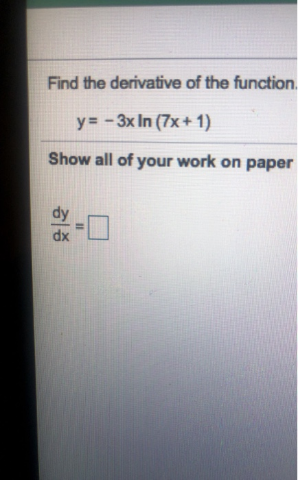 Find the derivative of the function, y = - 3xIn(x+1) Show all of your work on paper dy I dx