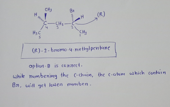 CH3 Br in C I C- CH₂ - Hза Hз (R)-2- bromo-4-methylpentane contain option - B is correct. while numbering the c-chain, the c-