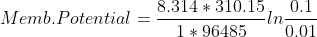 Memb. Potential = \frac{8.314*310.15}{1*96485}ln\frac{0.1}{0.01}
