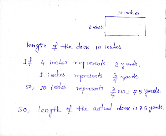 10 inches 8inches represents 3 yards, length of the deck 10 inches 1 4 inches 1. inches represents 2 wards So, 10 inches repr