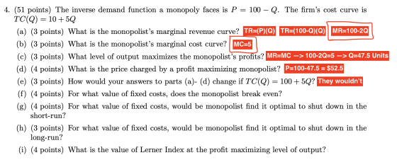 MC=5 4. (51 points) The inverse demand function a monopoly faces is P = 100 – Q. The firms cost curve is TC(Q) = 10 +5Q (a)