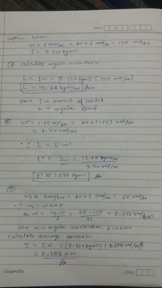 solo- DATETTIIN Cunen w = 6 rev/see = 211 x 6 rad see = 120 radne I= 0.330 kgme calculate angular momentum T@ L = 1 = (0.330