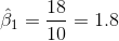\hat{\beta }_{1}=\frac{18}{10}=1.8