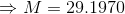 \Rightarrow M = 29.1970