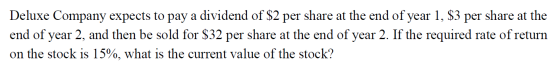 Deluxe Company expects to pay a dividend of $2 per share at the end of year 1, $3 per share at the end of year 2, and then be