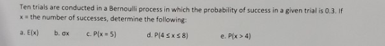 Ten trials are conducted in a Bernoulli process in which the probability of success in a given trial is 0.3. If x the number