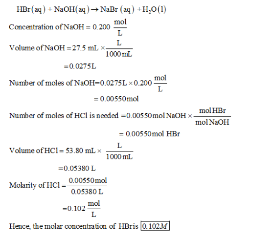 HBr ( aq ) + NaOH( aq ) → NaBr (aq )-H,0(1) mol Concentration ofNaOH = 0.200 Volume of NaOH 27.5 mLx_ 1000 mL =0.0275L mol Nu