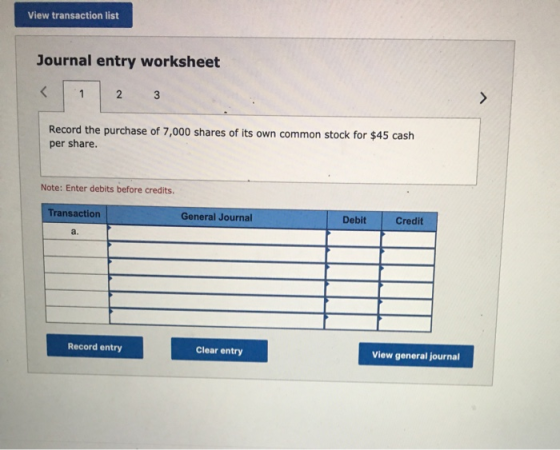 View transaction list Journal entry worksheet < 1 2 3 Record the purchase of 7,000 shares of its own common stock for $45 cas