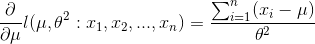 rac{partial }{partial mu}l(mu, heta^{2}:x_{1},x_{2},...,x_{n})=rac{sum_{i=1}^{n}(x_{i}-mu)}{ heta^{2}}