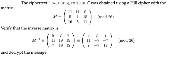 The ciphertext “FWJDSPLQTZNTUHD” was obtained using a Hill cipher with the matrix (11 11 01 M = 5 1 15 (mod 26) | 16 5 11 Ver