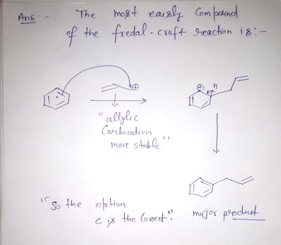 Ans. The of the most caigly Compound fredal - craft reaction is: a ve allylic Carbocation more stable s so the option c is t