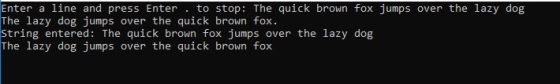 Enter a line and press Enter . to stop: The quick brown fox jumps over the lazy dog String entered: The quick brown fox jumps