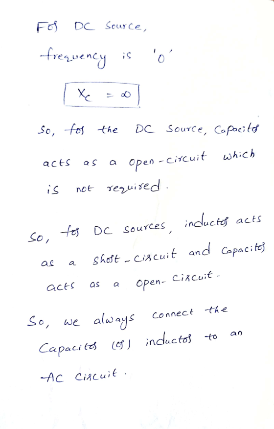 DC Source, frequency is Х. So, for the DC source, Capacites which acts a as a open-Circuit not required. is for DC sources in