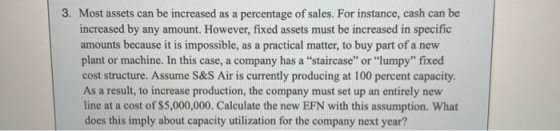 3. Most assets can be increased as a percentage of sales. For instance, cash can be increased by any amount. However, fixed a