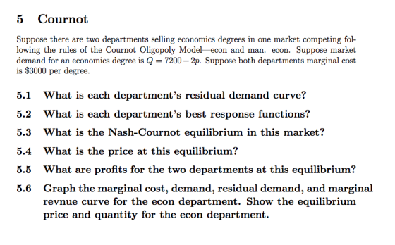 5 Cournot Suppose there are two departments selling economics degrees in one market competing fol- lowing the rules of the Co